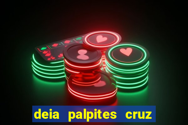 deia palpites cruz do dia